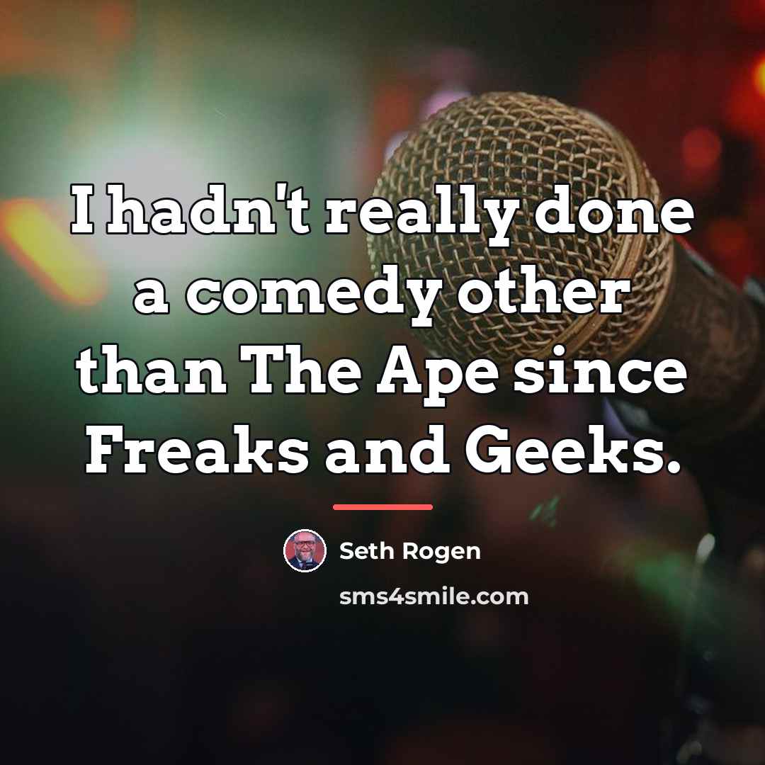 “I hadn't really done a comedy other than The Ape…” quote by Seth Rogen