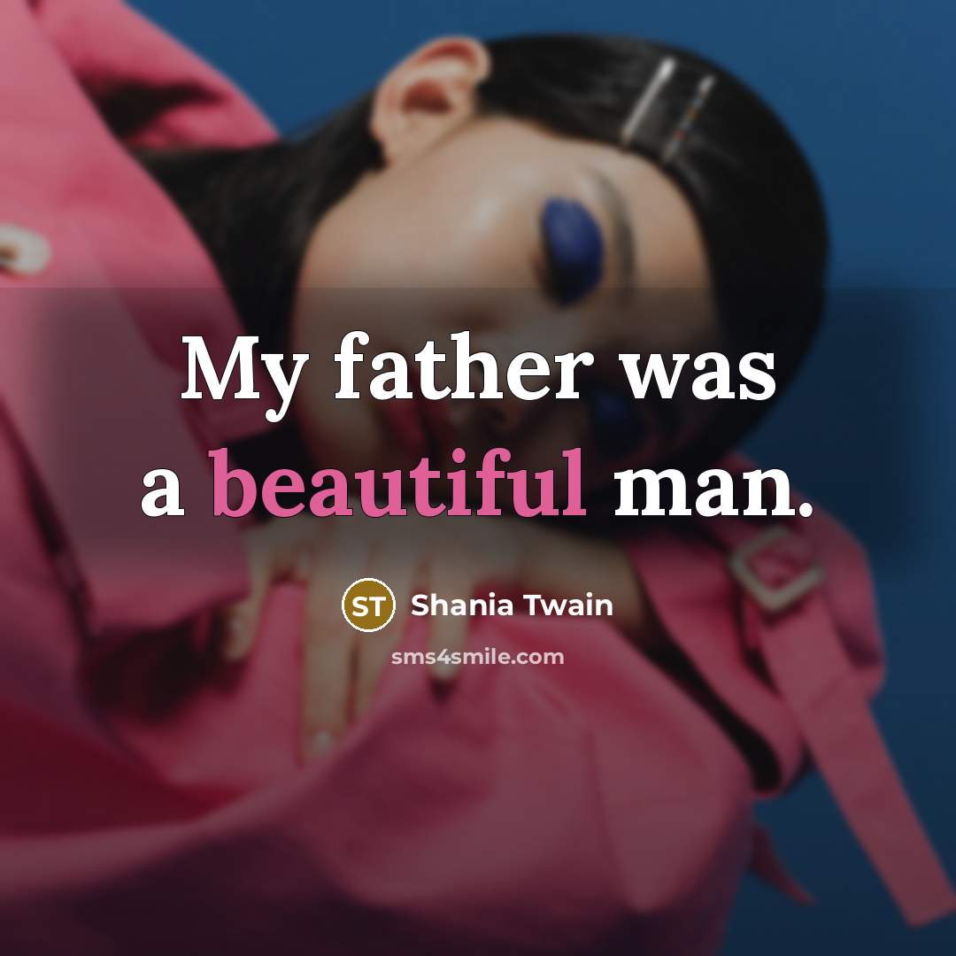 “My father was a beautiful man.…” quote by Shania Twain
