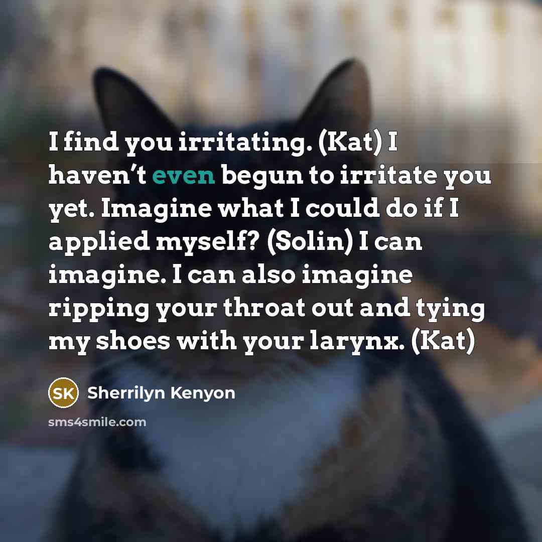 “I find you irritating. (Kat) I haven’t even begun to…” quote by Sherrilyn Kenyon