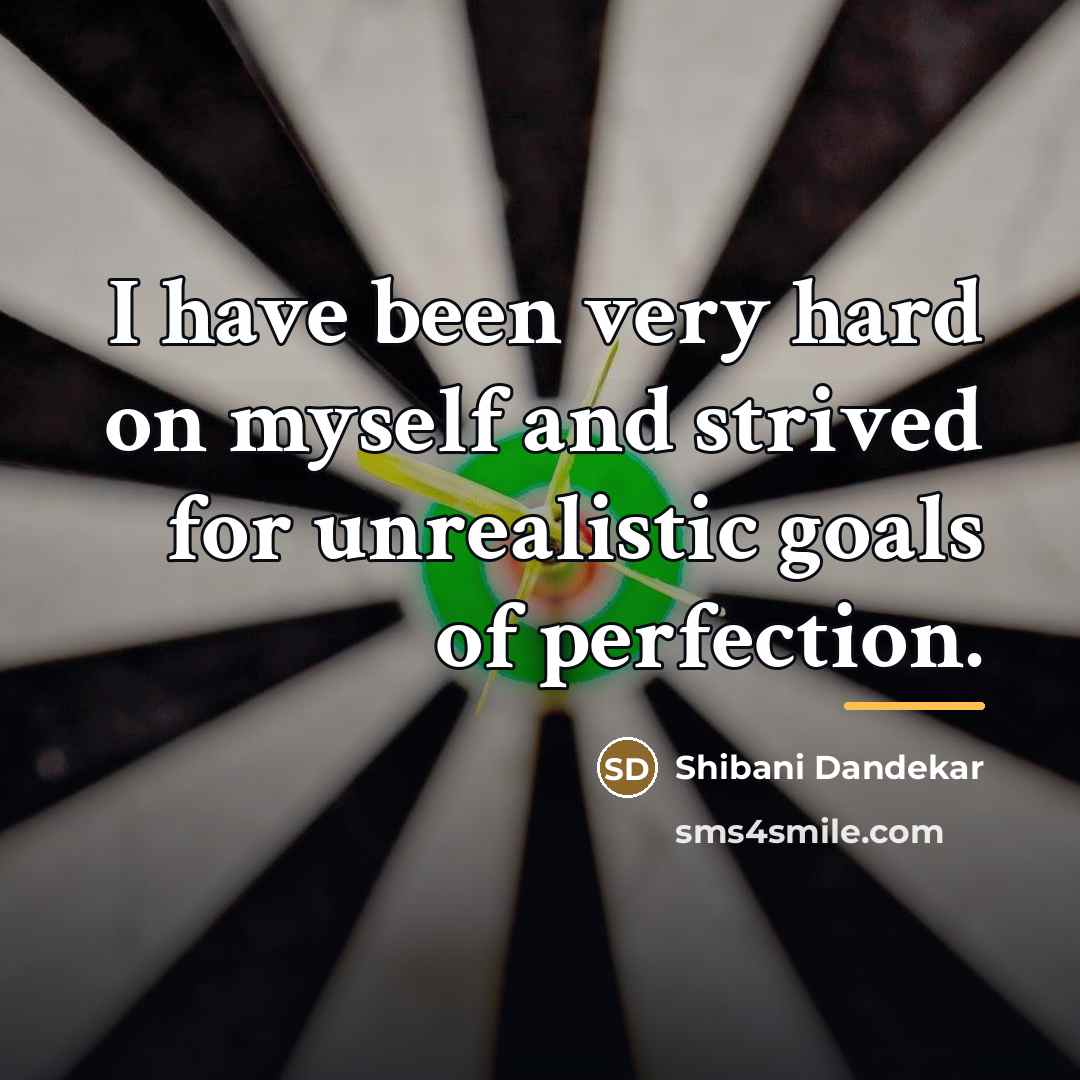 “I have been very hard on myself and strived for…” quote by Shibani Dandekar