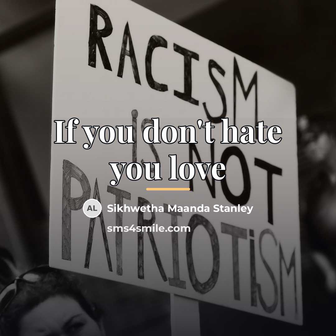 “If you don't hate you love…” quote by Sikhwetha Maanda Stanley