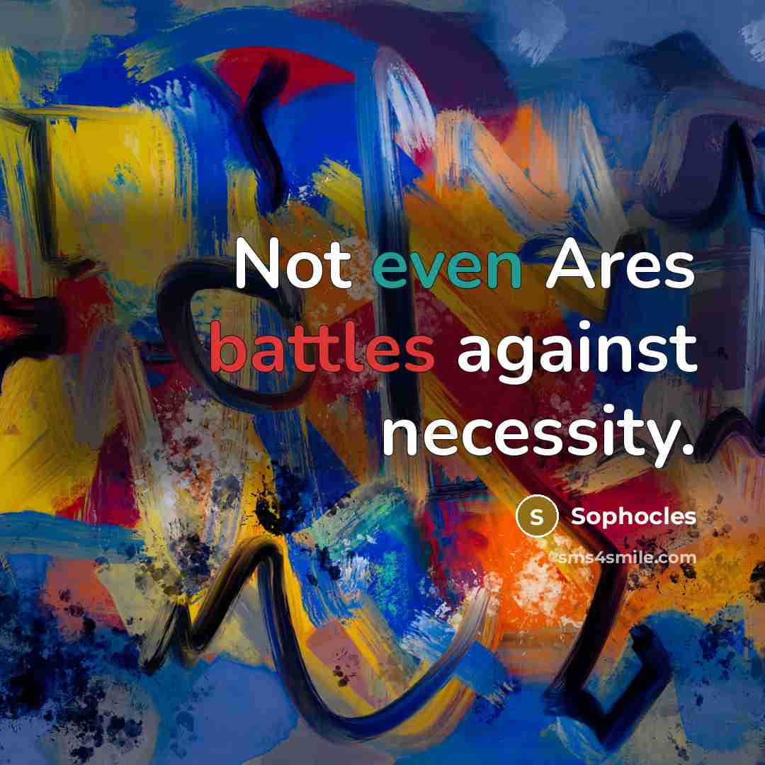 “Not even Ares battles against necessity.” quote by Sophocles