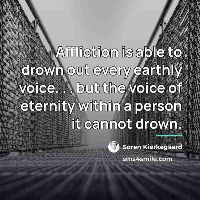 “Affliction is able to drown out every earthly voice. .…” quote by Soren Kierkegaard