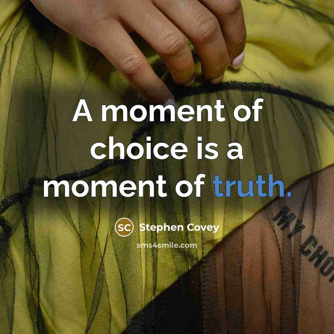 “A moment of choice is a moment of truth.…” quote by Stephen Covey