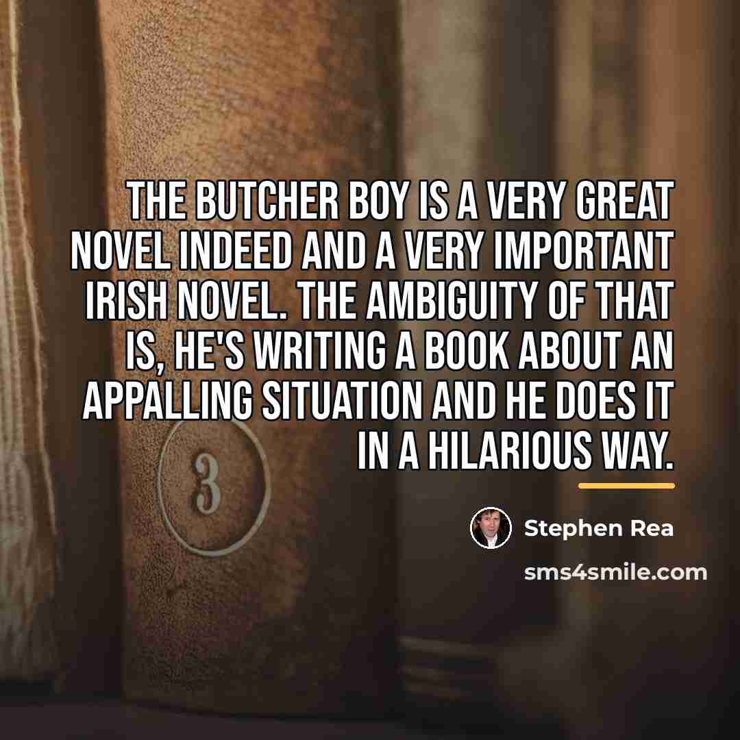“The Butcher Boy is a very great novel indeed and…” quote by Stephen Rea