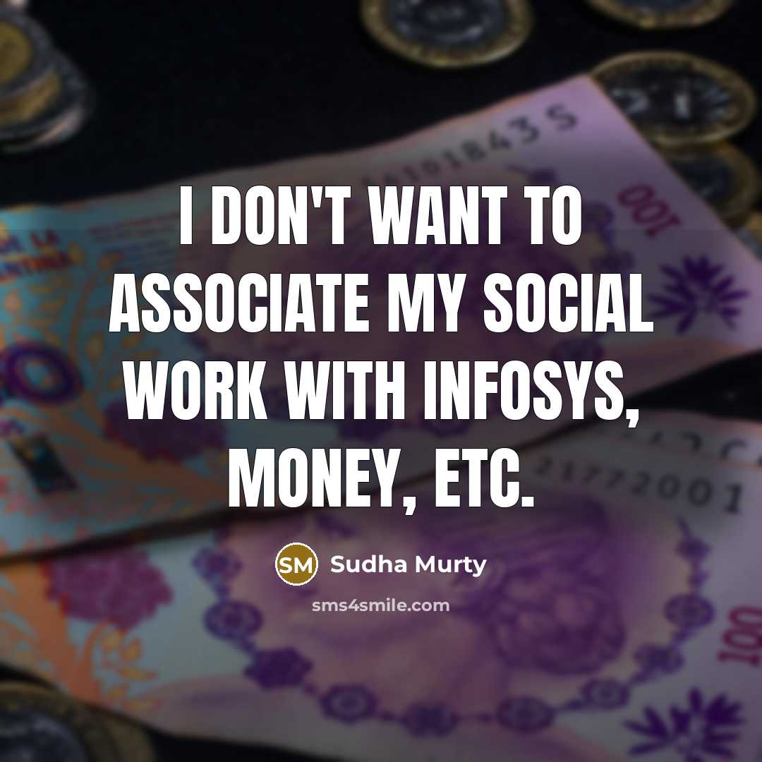 “I don't want to associate my social work with Infosys,…” quote by Sudha Murty