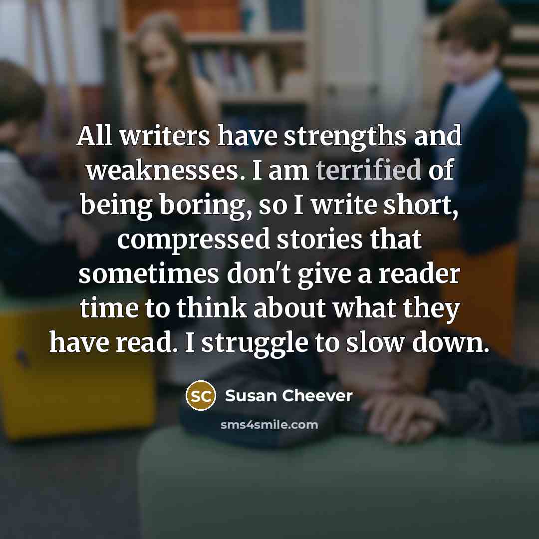 “All writers have strengths and weaknesses. I am terrified of…” quote by Susan Cheever