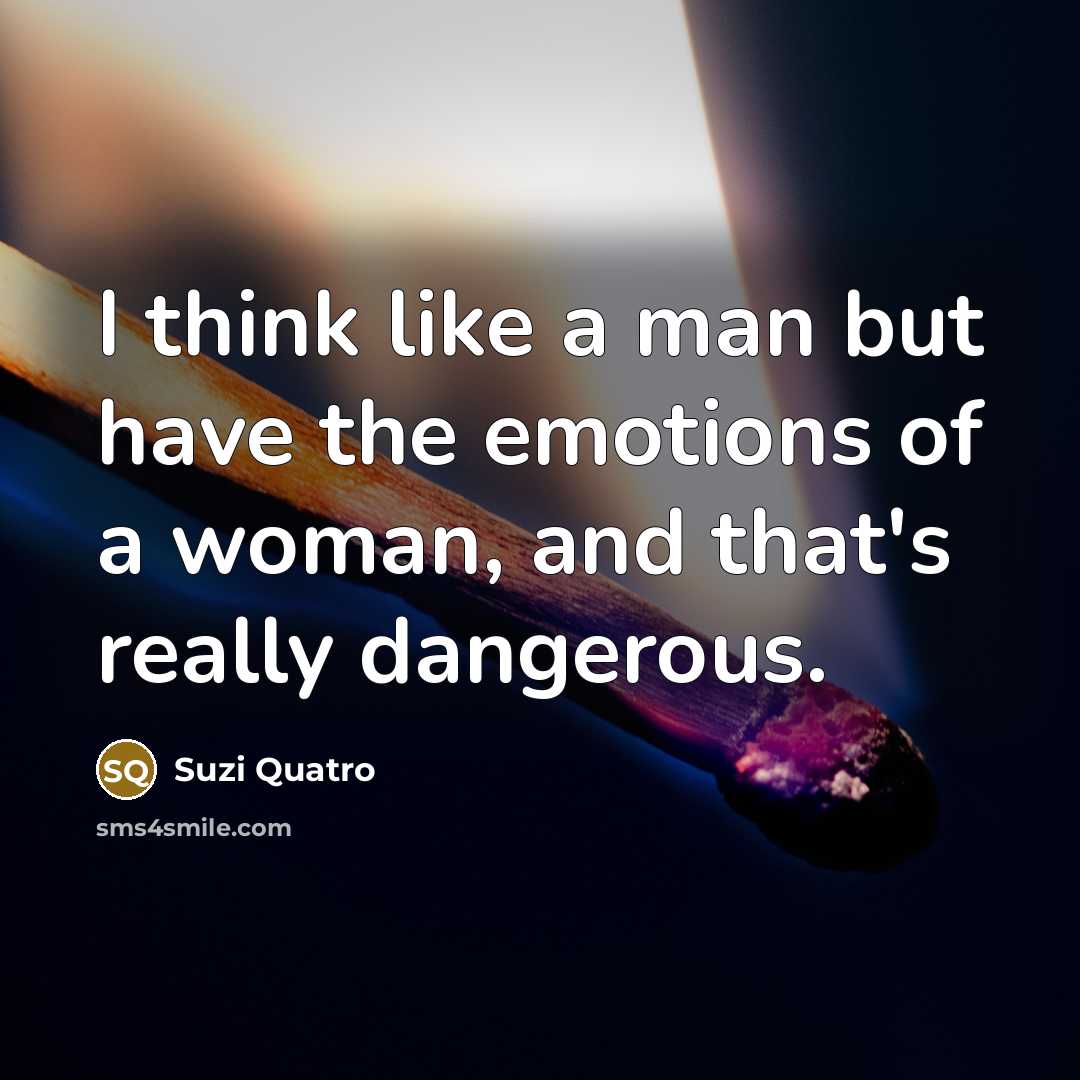 “I think like a man but have the emotions of…” quote by Suzi Quatro