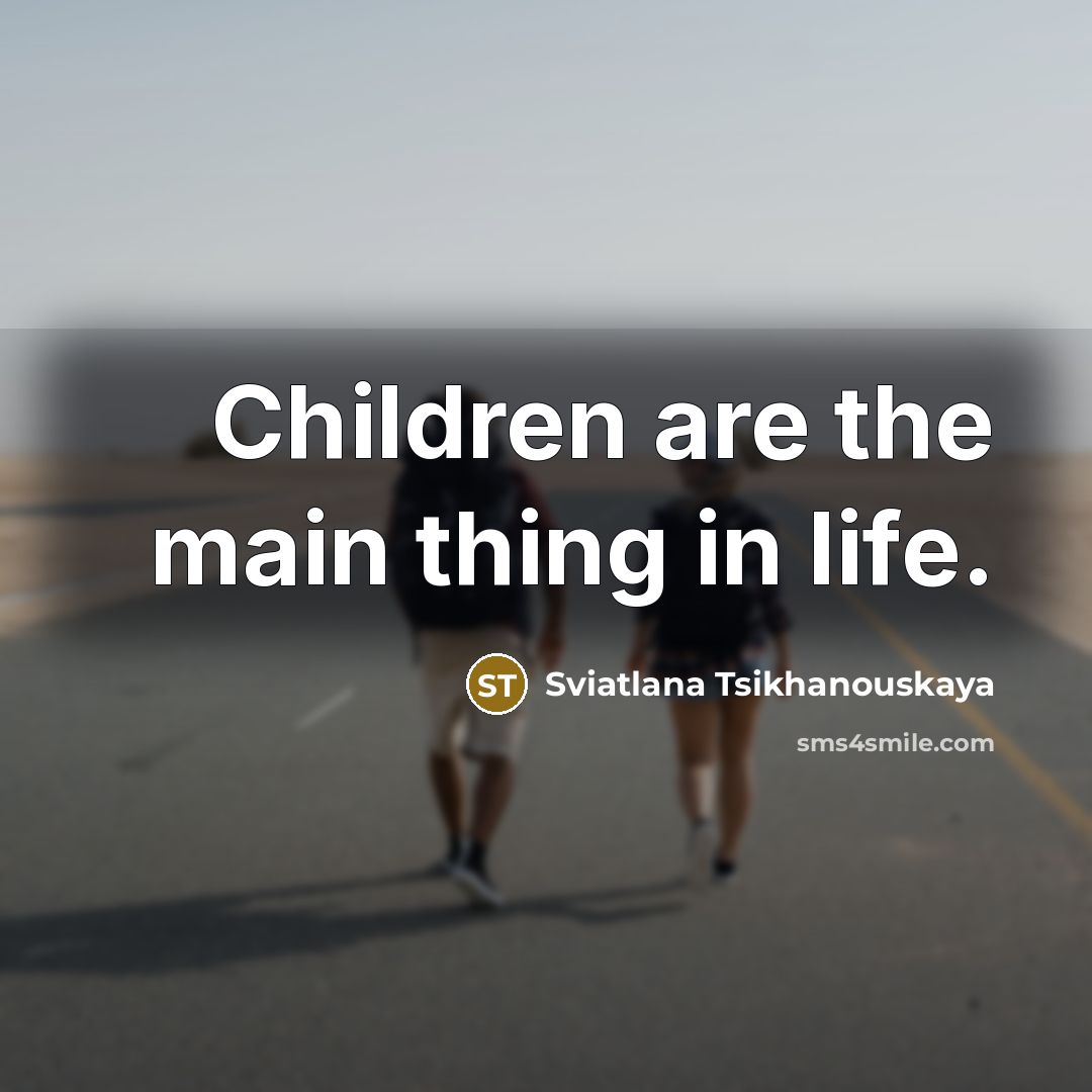 “Children are the main thing in life.…” quote by Sviatlana Tsikhanouskaya