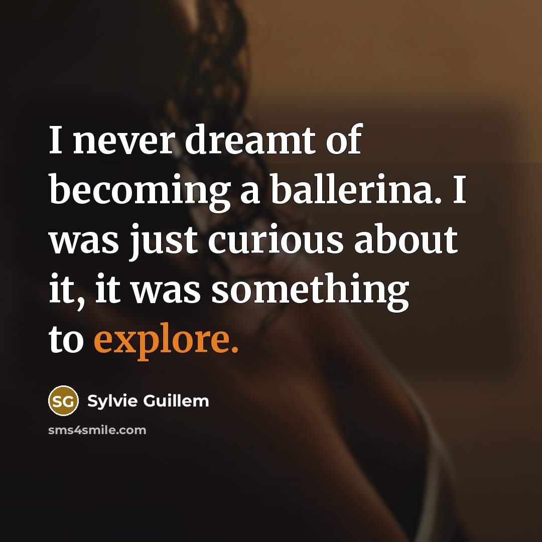 “I never dreamt of becoming a ballerina. I was just…” quote by Sylvie Guillem