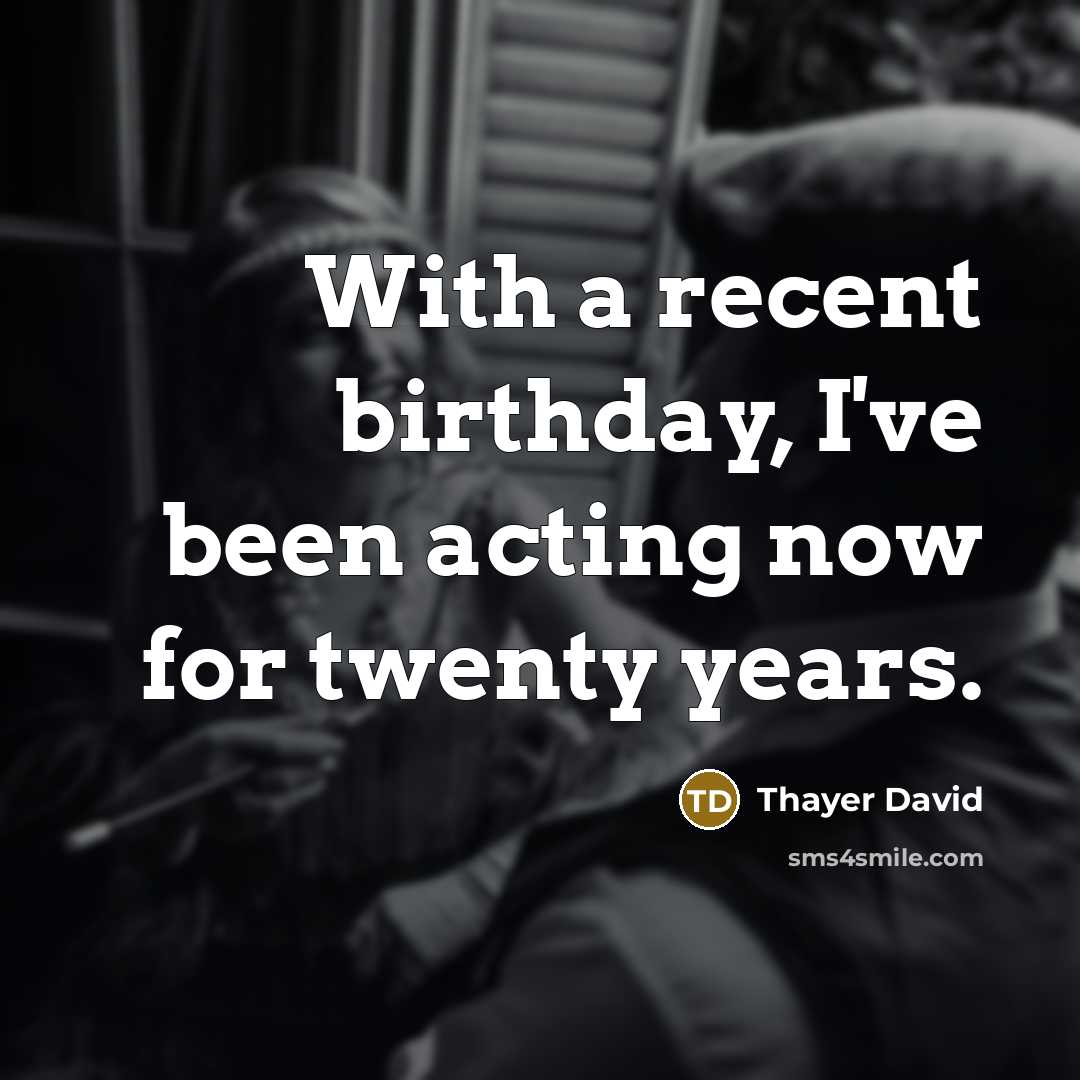 “With a recent birthday, I've been acting now for twenty…” quote by Thayer David