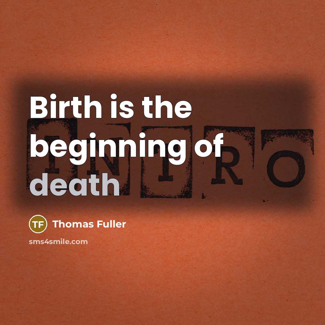 “Birth is the beginning of death…” quote by Thomas Fuller