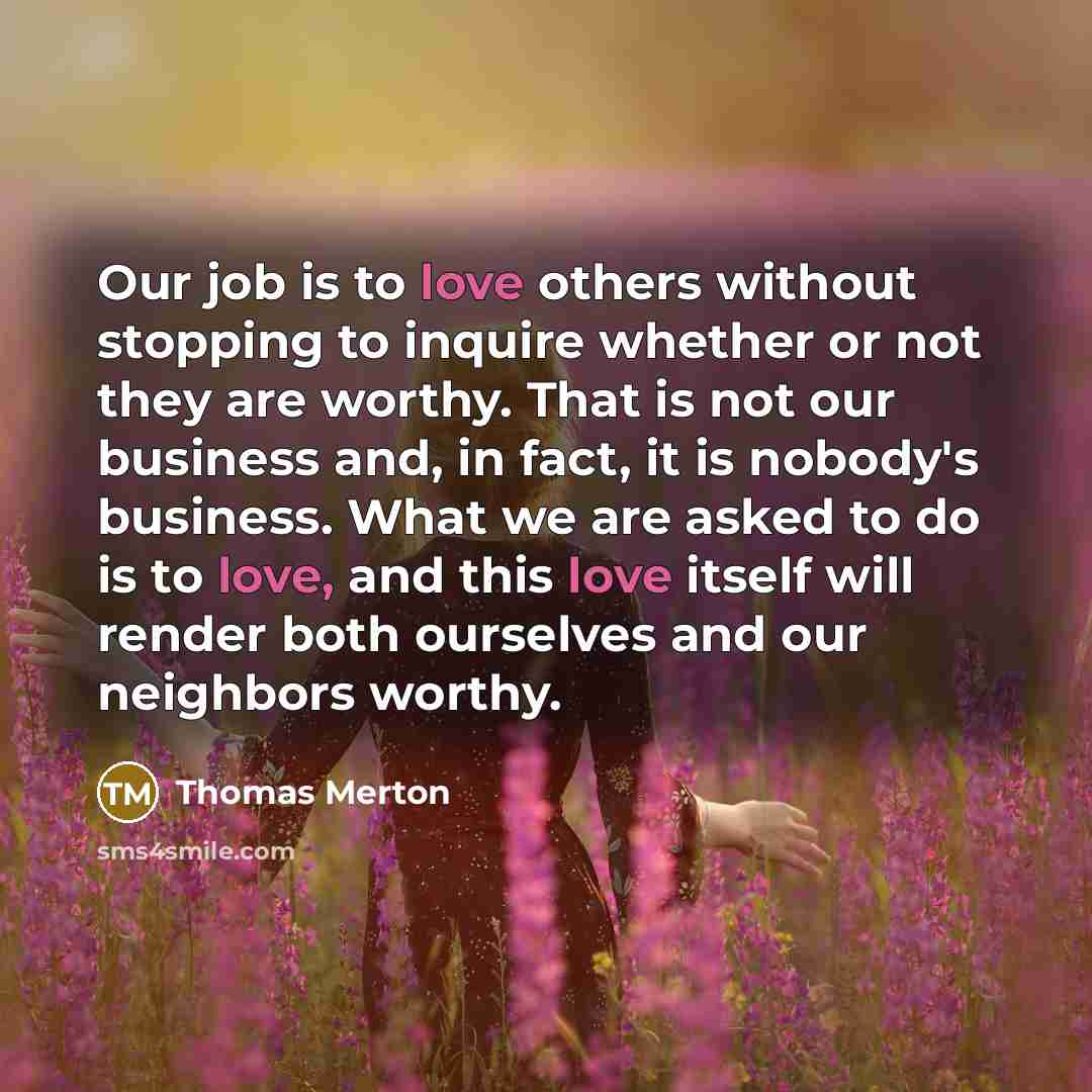 “Our job is to love others without stopping to inquire…” quote by Thomas Merton