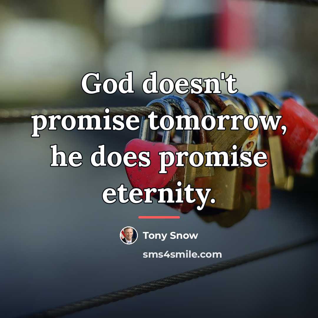 “God doesn't promise tomorrow, he does promise eternity.…” quote by Tony Snow