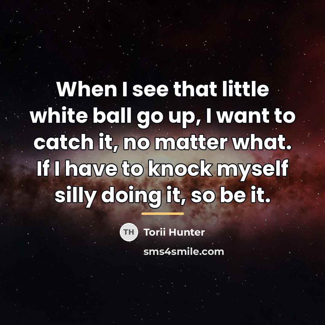 “When I see that little white ball go up, I…” quote by Torii Hunter
