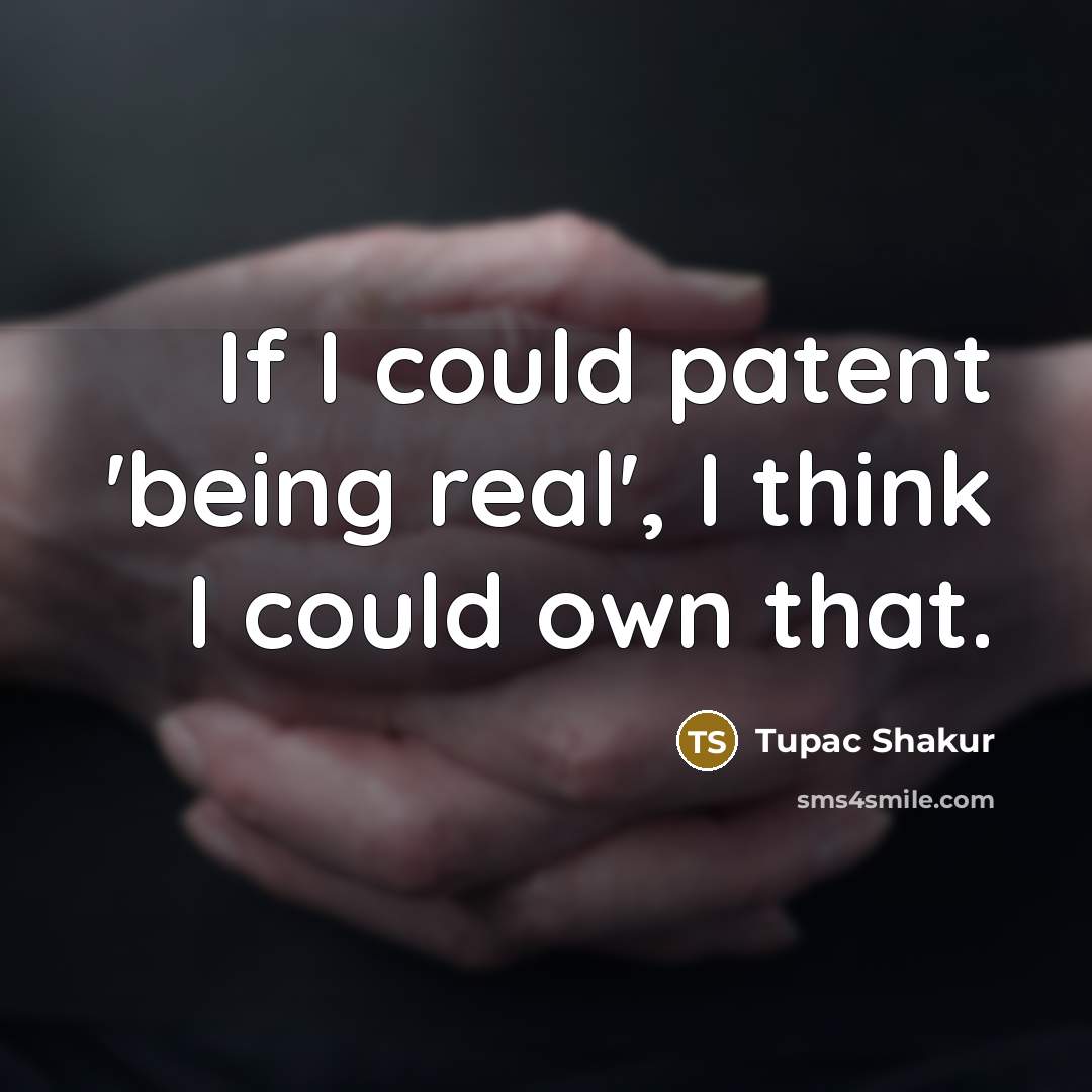 “If I could patent 'being real', I think I could…” quote by Tupac Shakur