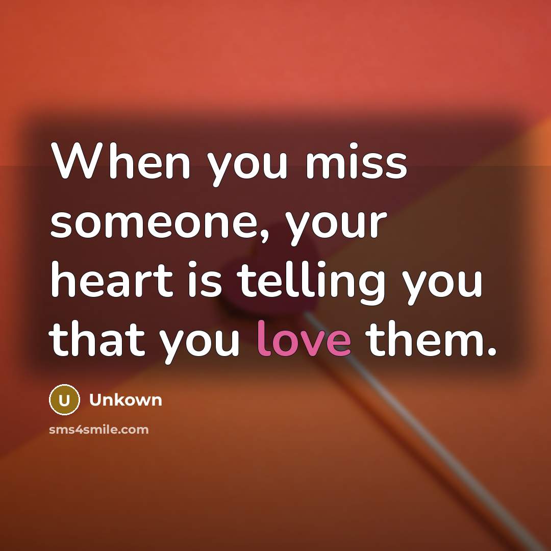 “When you miss someone, your heart is telling you that…” quote by Unkown