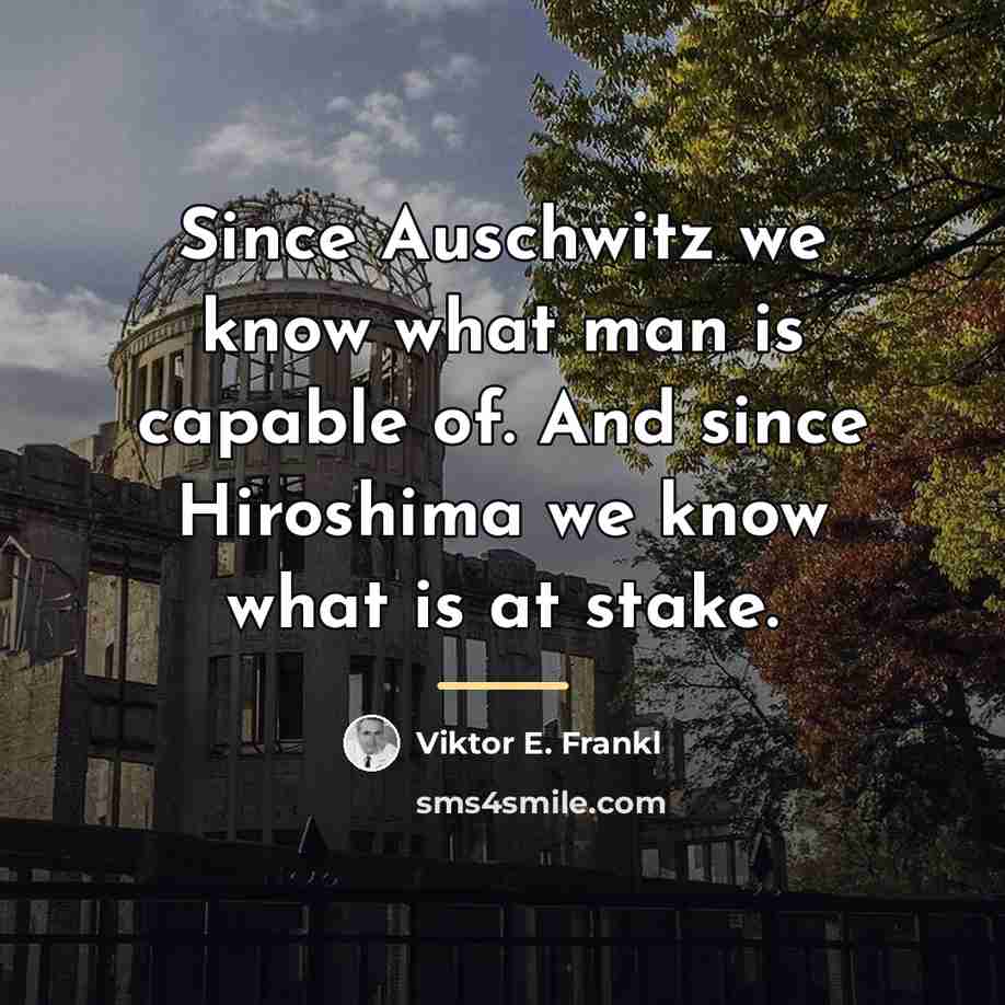 “Since Auschwitz we know what man is capable of. And…” quote by Viktor E. Frankl