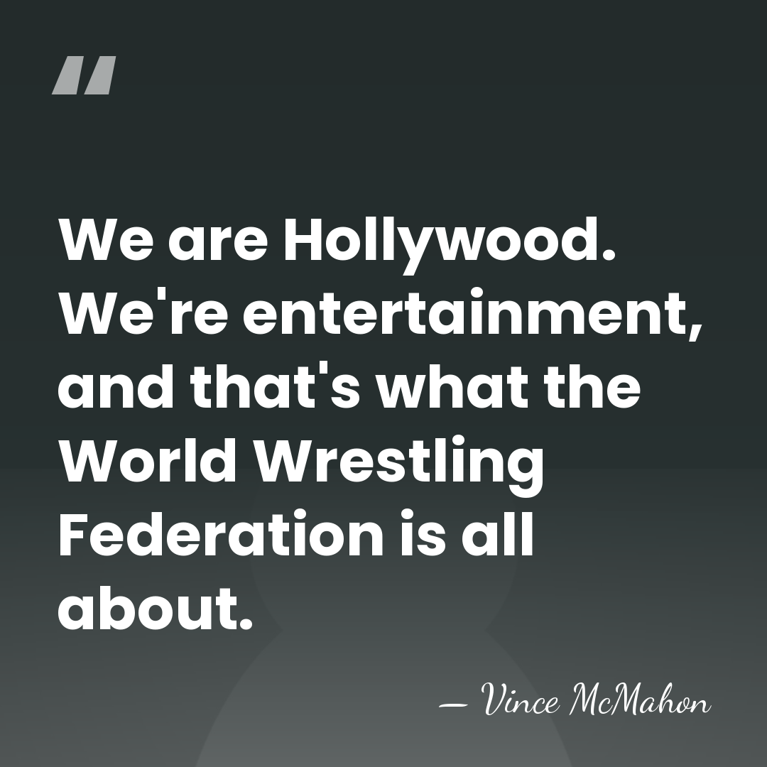 We are Hollywood. We're entertainment, and that's what the World Wrestling Federation&hellip; - Vince McMahon