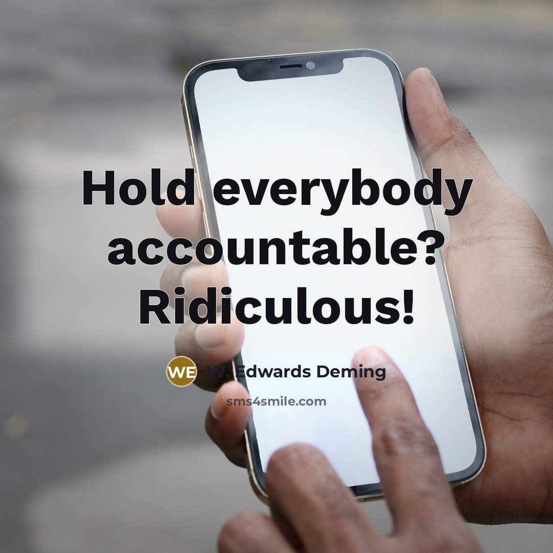 “Hold everybody accountable? Ridiculous!” quote by W. Edwards Deming