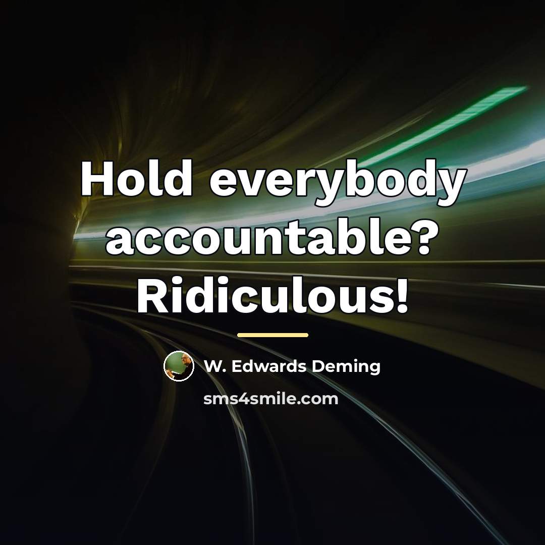 “Hold everybody accountable? Ridiculous!…” quote by W. Edwards Deming