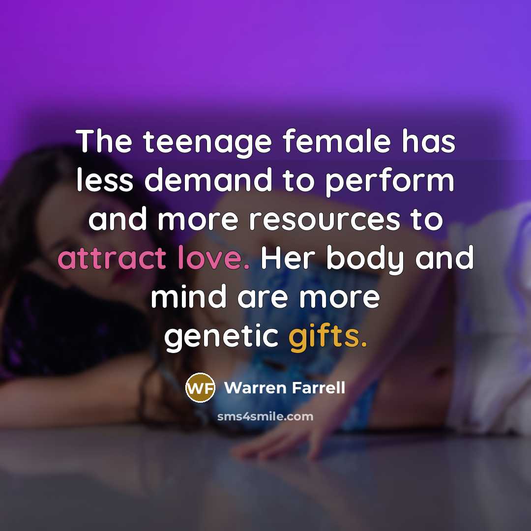 “The teenage female has less demand to perform and more…” quote by Warren Farrell