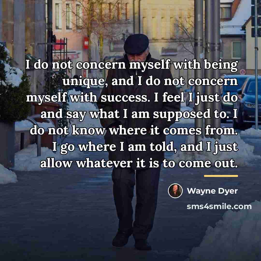 “I do not concern myself with being unique, and I…” quote by Wayne Dyer