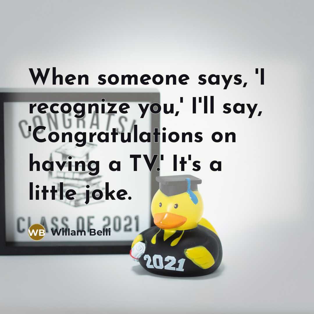“When someone says, 'I recognize you,' I'll say, 'Congratulations on…” quote by Willam Belli