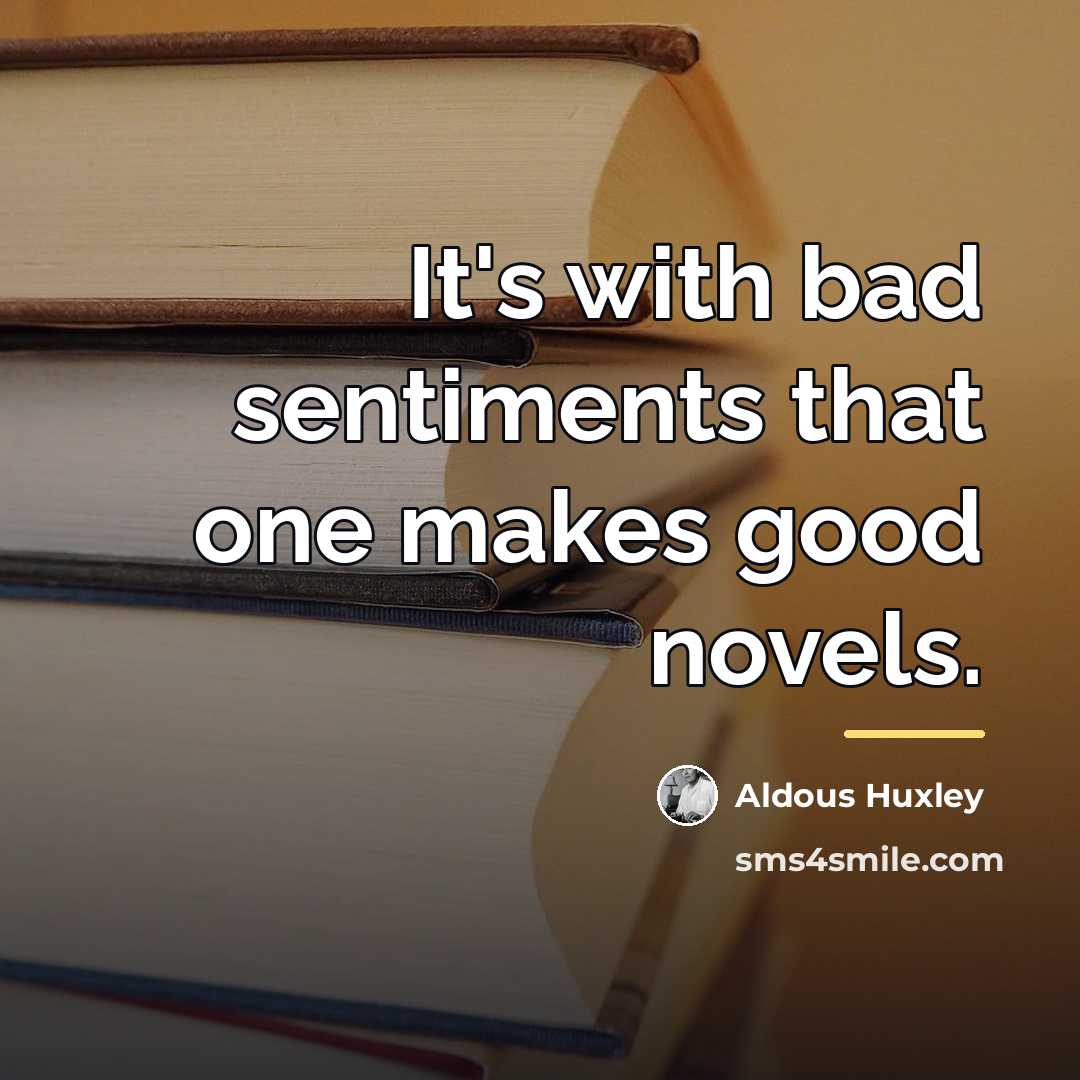 “It's with bad sentiments that one makes good novels.…” quote by Aldous Huxley