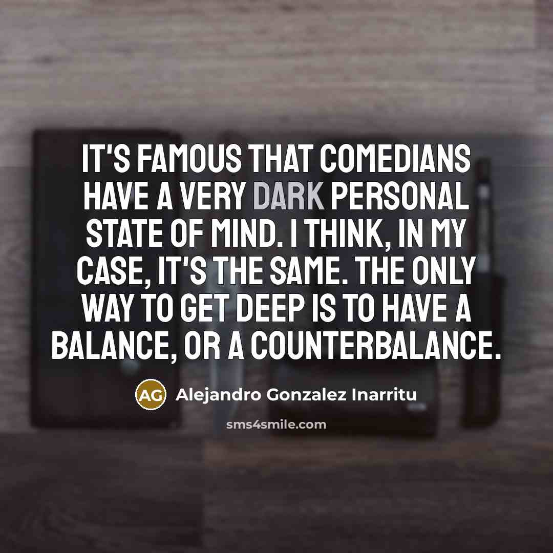 “It's famous that comedians have a very dark personal state…” quote by Alejandro Gonzalez Inarritu