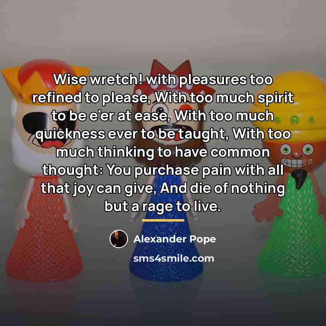 “Wise wretch! with pleasures too refined to please, With too…” quote by Alexander Pope