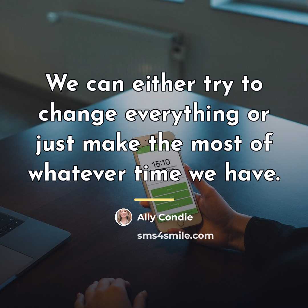 “We can either try to change everything or just make…” quote by Ally Condie