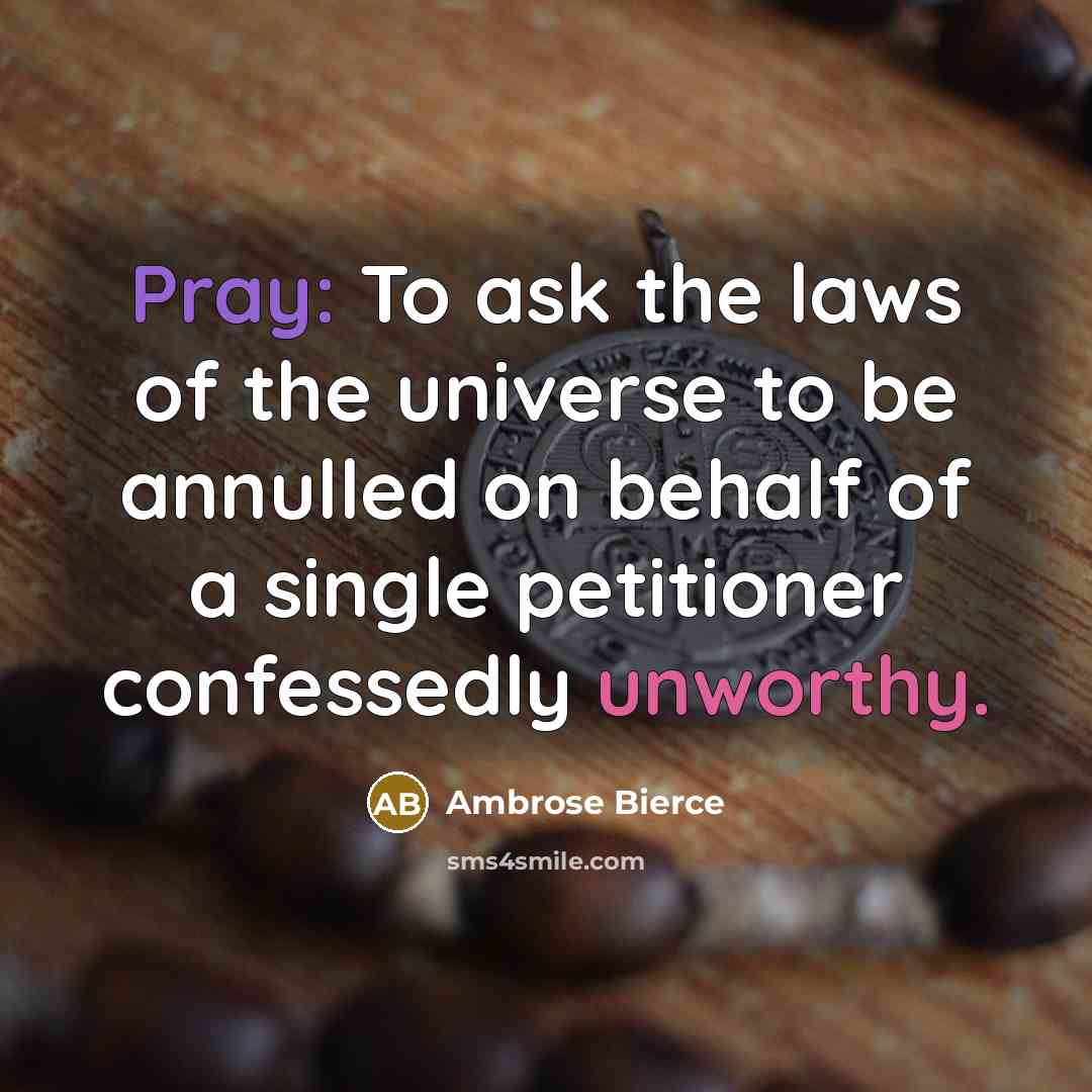 “Pray: To ask the laws of the universe to be…” quote by Ambrose Bierce