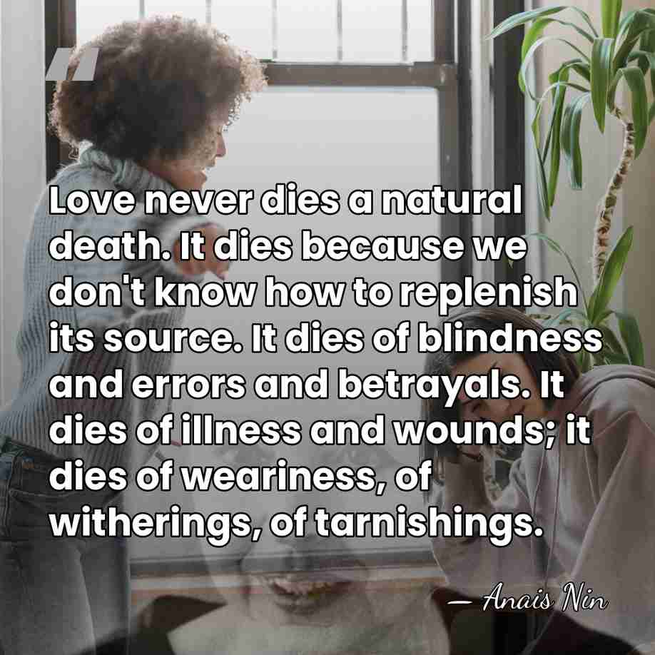 Love never dies a natural death. It dies because we don't know&hellip; - Anais Nin
