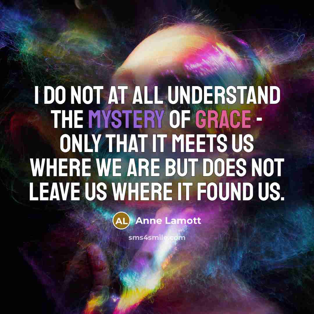 “I do not at all understand the mystery of grace…” quote by Anne Lamott