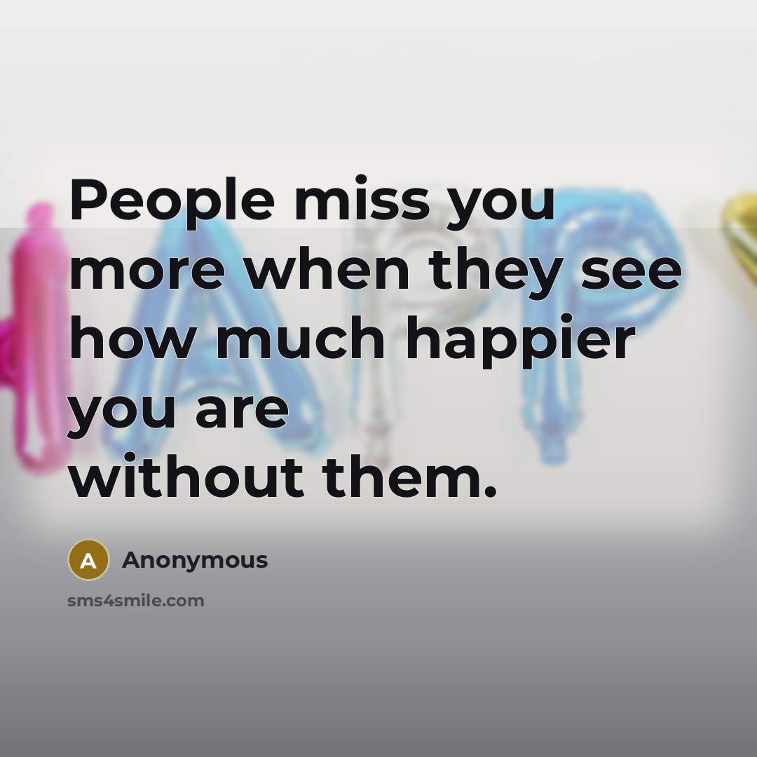 “People miss you more when they see how much happier…” quote by Anonymous