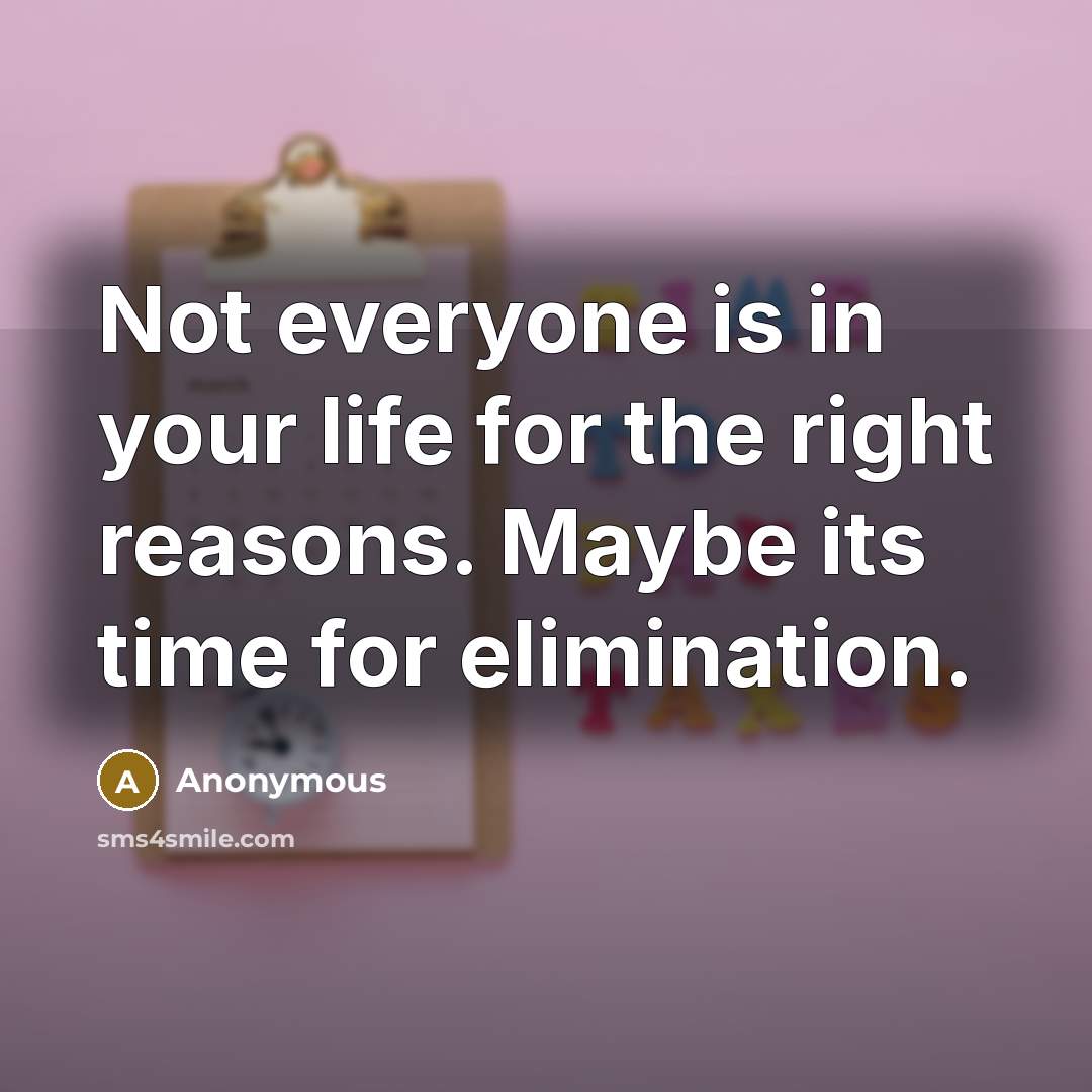 “Not everyone is in your life for the right reasons.…” quote by Anonymous