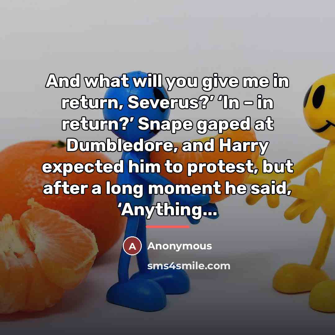 “And what will you give me in return, Severus?’ ‘In…” quote by Anonymous