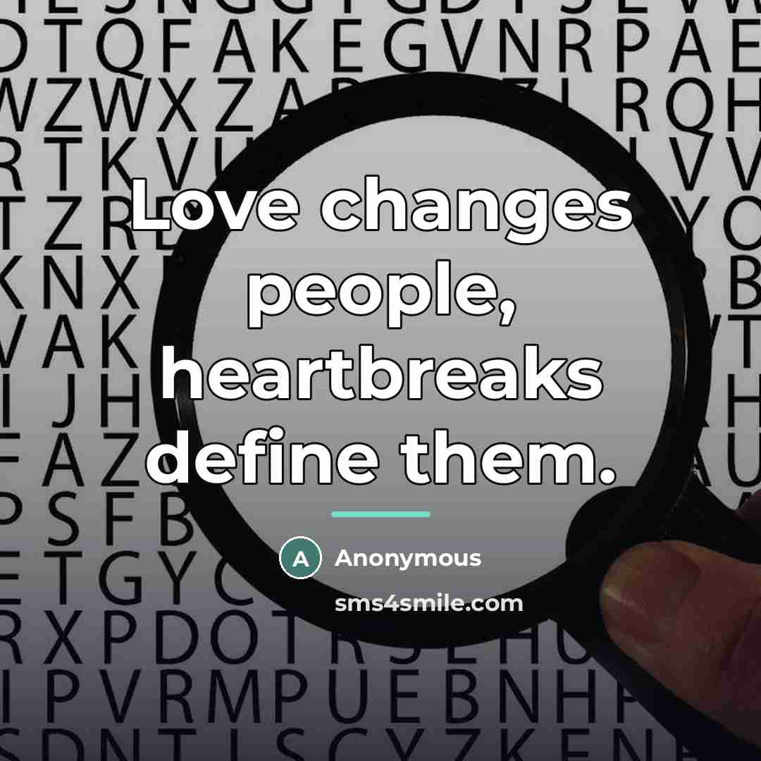 “Love changes people, heartbreaks define them.…” quote by Anonymous
