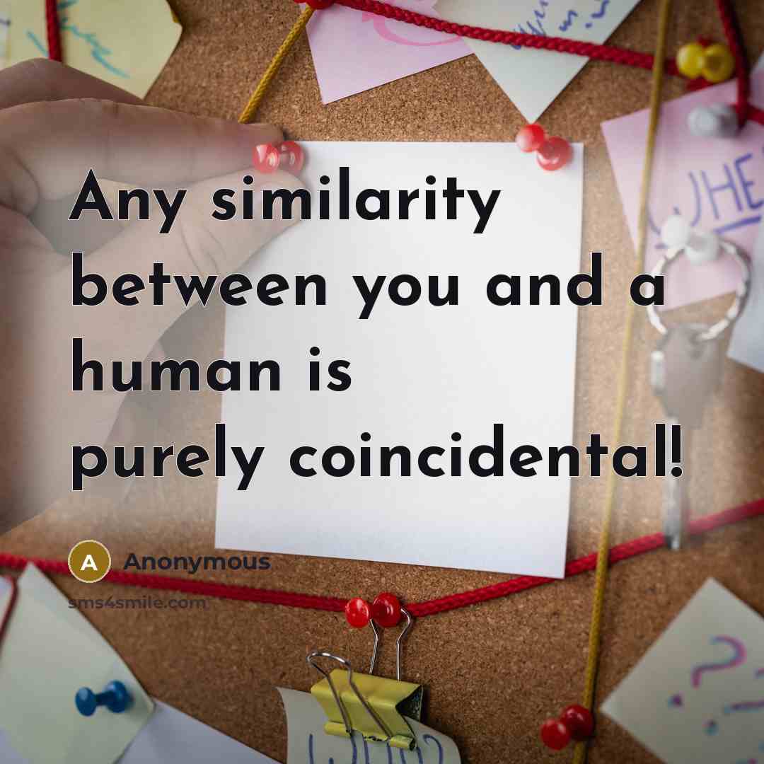 “Any similarity between you and a human is purely coincidental!…” quote by Anonymous