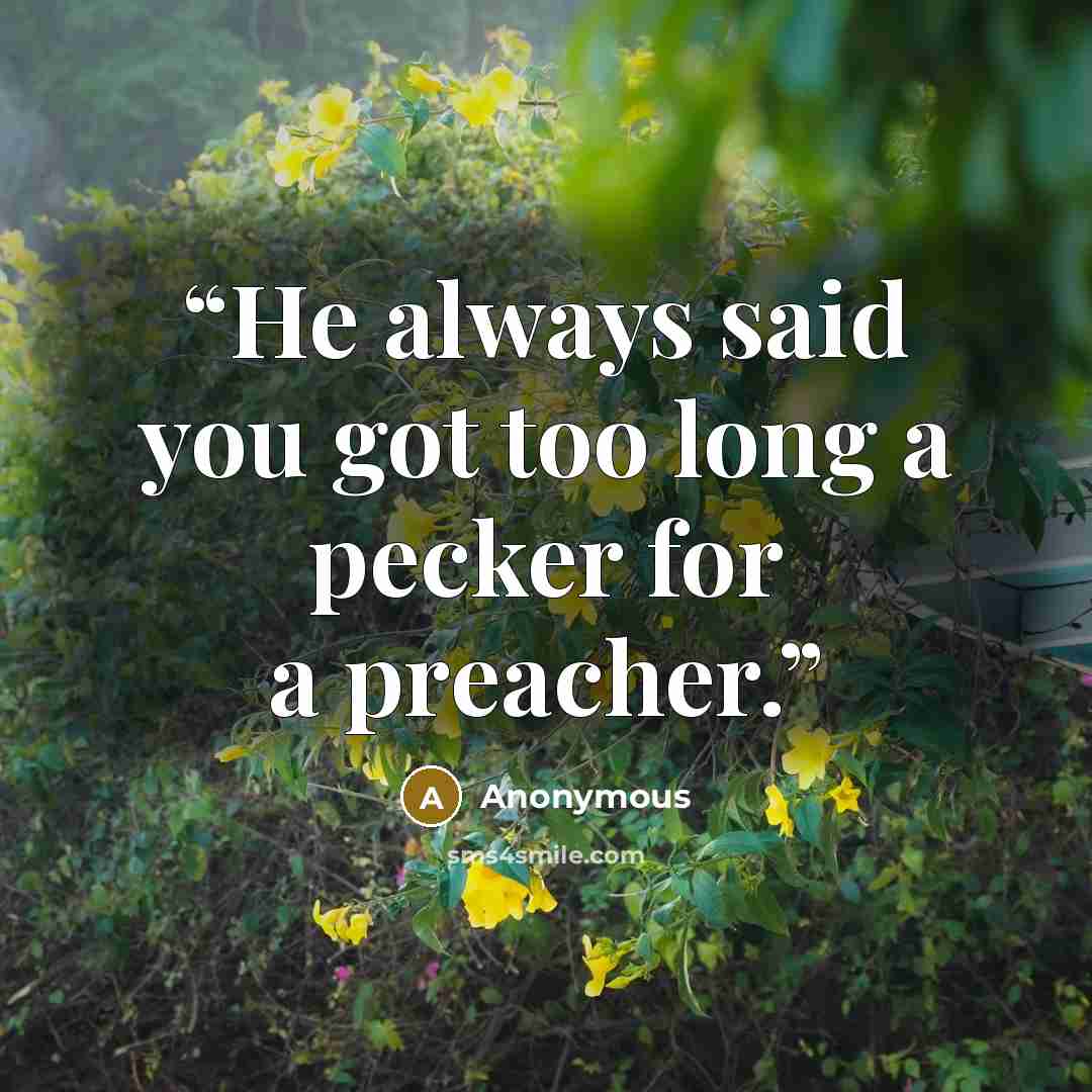 “He always said you got too long a pecker for a preacher.” quote by Anonymous