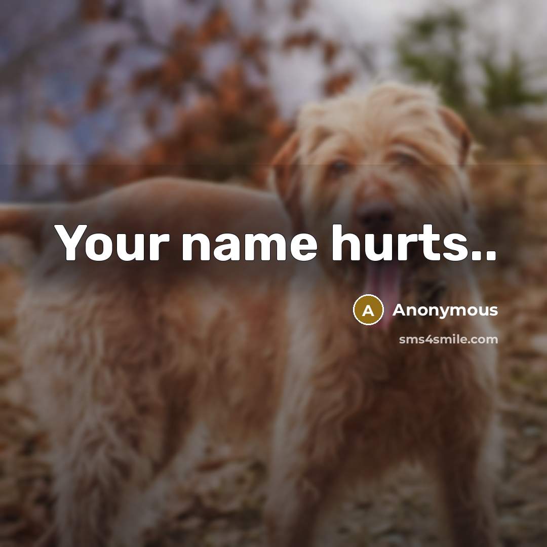“Your name hurts..” quote by Anonymous