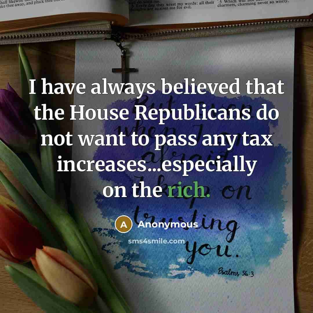 “I have always believed that the House Republicans do not…” quote by Anonymous