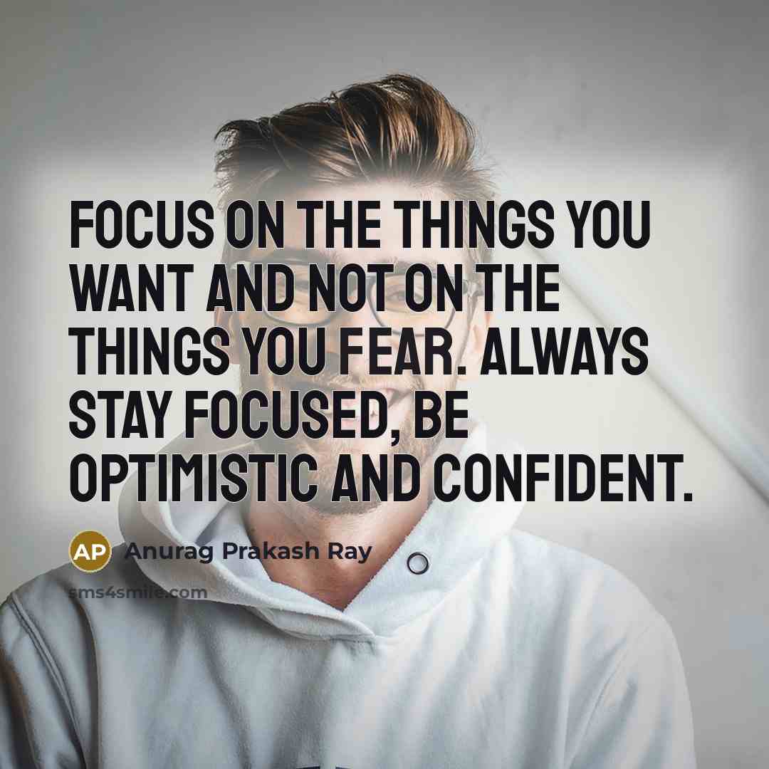 “Focus on the things you want and not on the…” quote by Anurag Prakash Ray