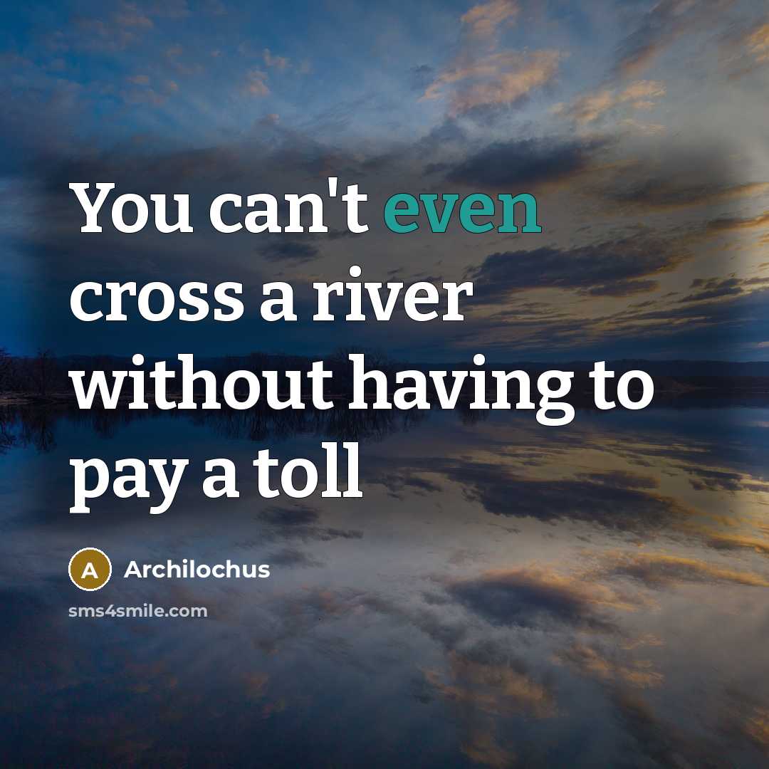 “You can't even cross a river without having to pay…” quote by Archilochus