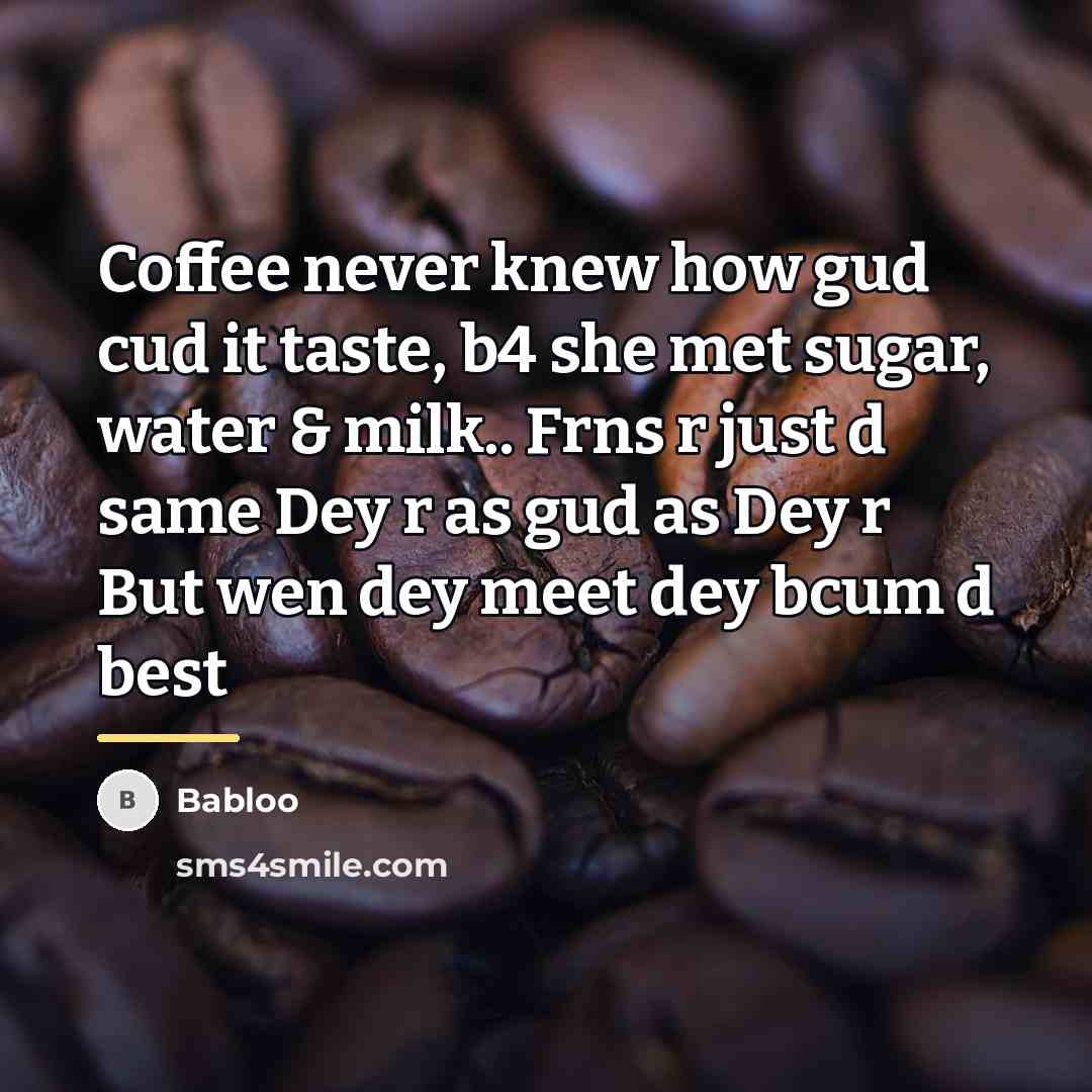 “Coffee never knew how gud cud it taste, b4 she…” quote by Babloo