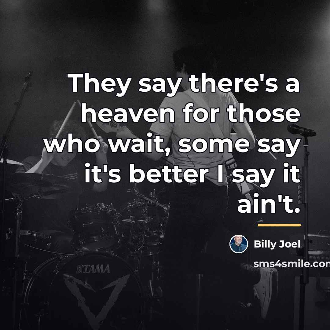 “They say there's a heaven for those who wait, some…” quote by Billy Joel