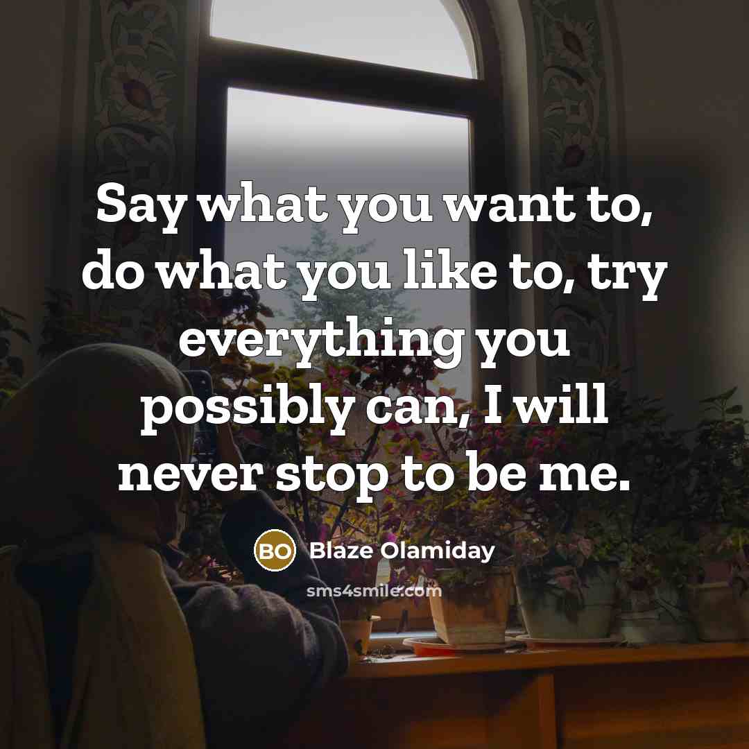 “Say what you want to, do what you like to,…” quote by Blaze Olamiday