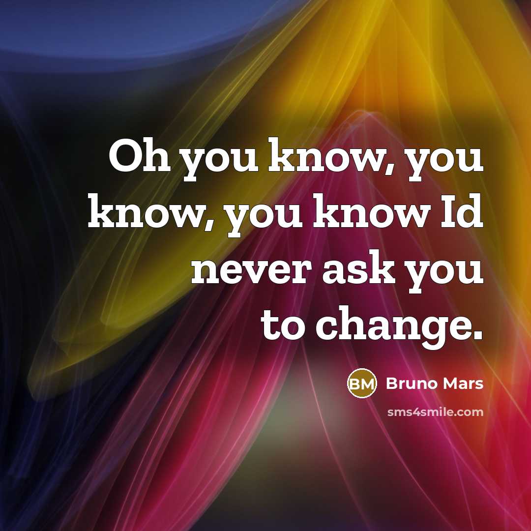 “Oh you know, you know, you know Id never ask…” quote by Bruno Mars