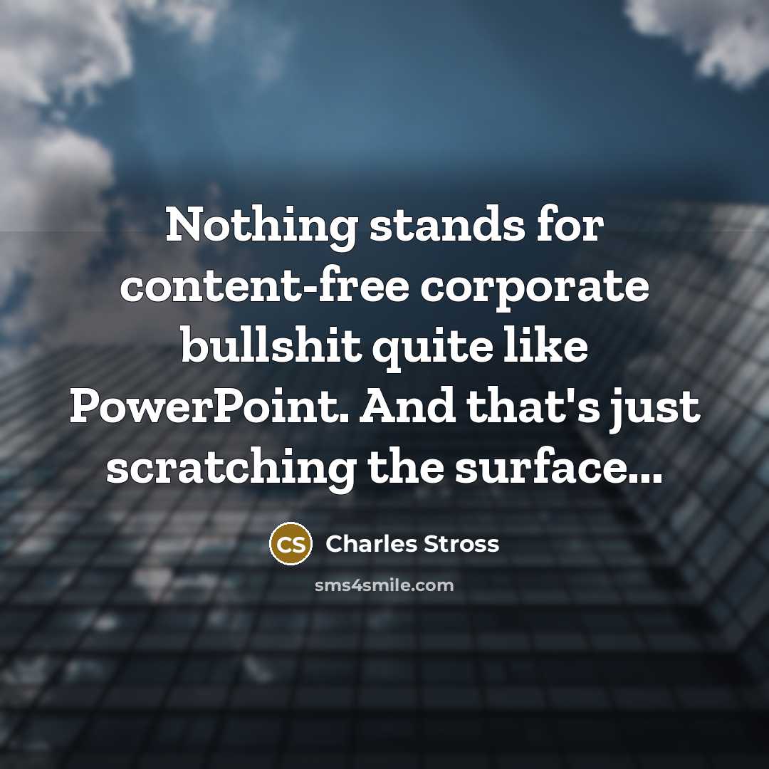 “Nothing stands for content-free corporate bullshit quite like PowerPoint. And…” quote by Charles Stross